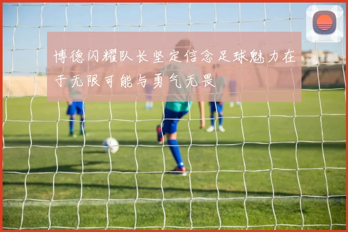 博德闪耀队长坚定信念足球魅力在于无限可能与勇气无畏